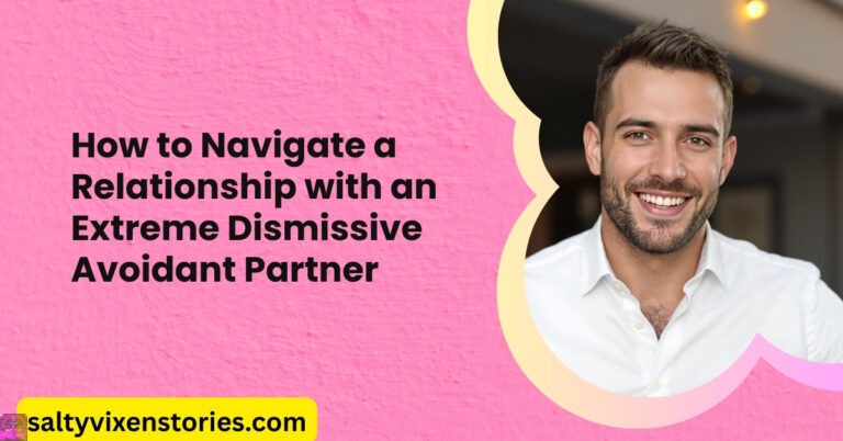 How to Navigate a Relationship with an Extreme Dismissive Avoidant Partner