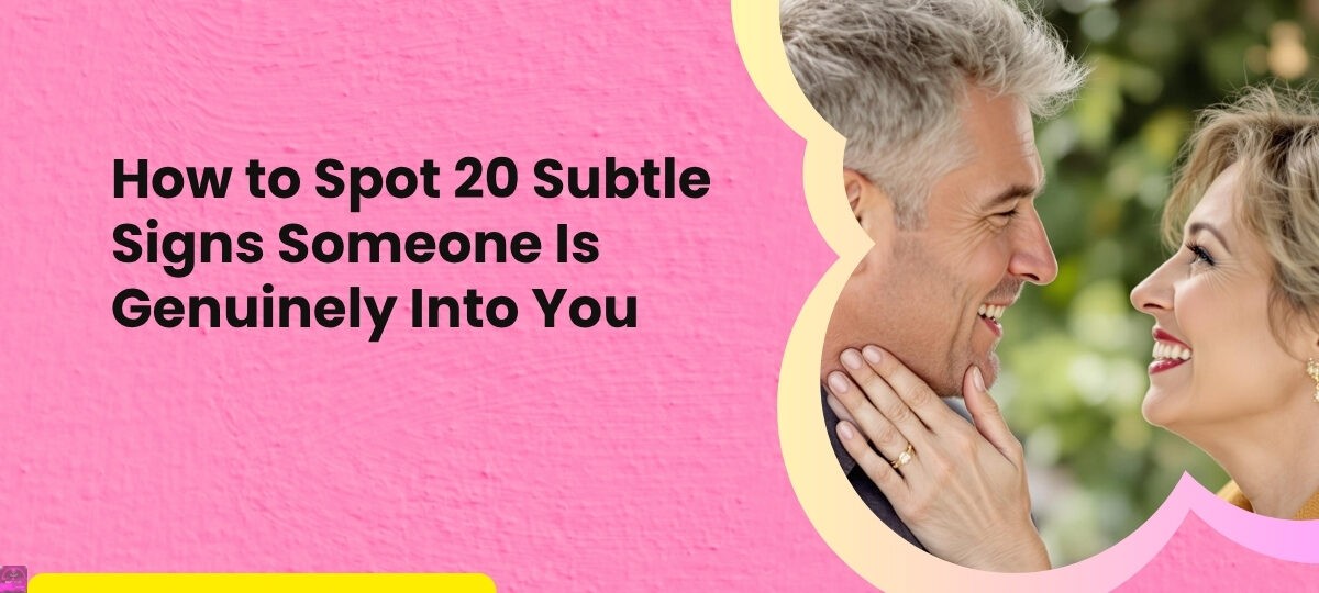 How to Spot 20 Subtle Signs Someone Is Genuinely Into You
