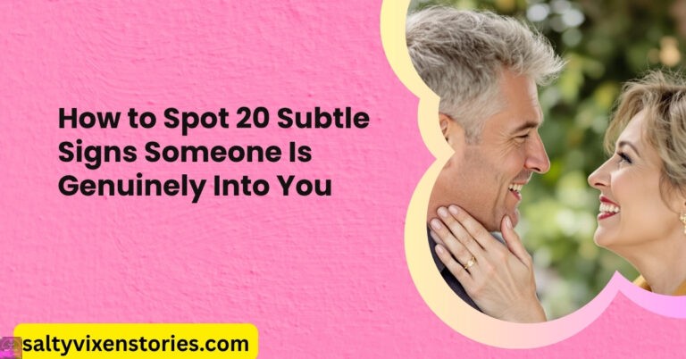 How to Spot 20 Subtle Signs Someone Is Genuinely Into You