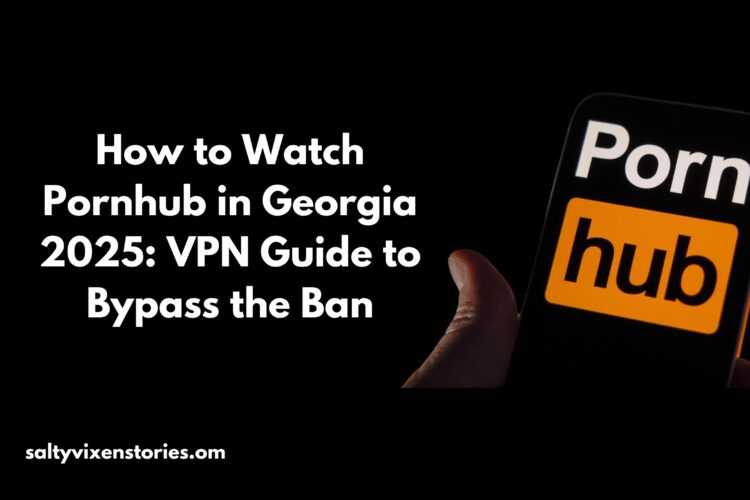 How to Watch Pornhub in Georgia 2025 VPN Guide to Bypass the Ban salty vixen
