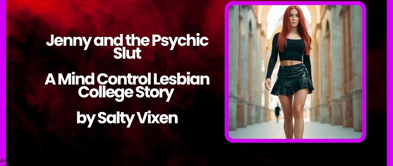 Jenny and the Psychic Slut A Mind Control Lesbian College Story by Salty Vixen