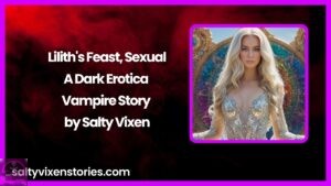 Lilith’s Feast, Sexual-A Dark Erotica Vampire Story by Salty Vixen