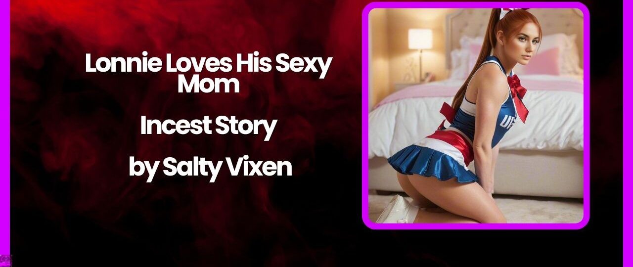 Lonnie Loves His Sexy Mom Incest Story by Salty Vixen story