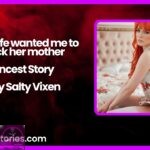My wife wanted me to fuck her mother Incest Story by Salty Vixen