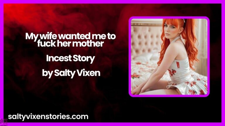 My wife wanted me to fuck her mother-Incest Story by Salty Vixen