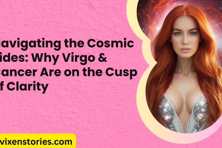 Navigating the Cosmic Tides Why Virgo Cancer Are on the Cusp of Clarity