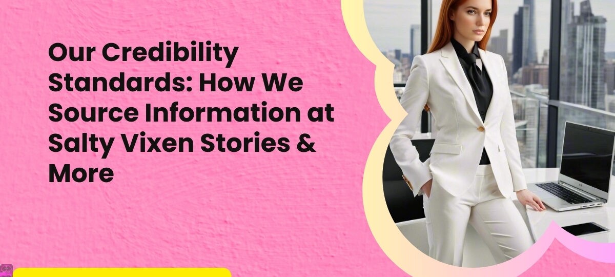Our Credibility Standards How We Source Information at Salty Vixen Stories More 1