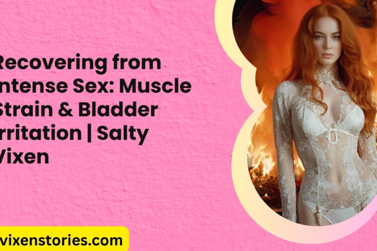 Recovering from Intense Sex Muscle Strain Bladder Irritation Salty Vixen