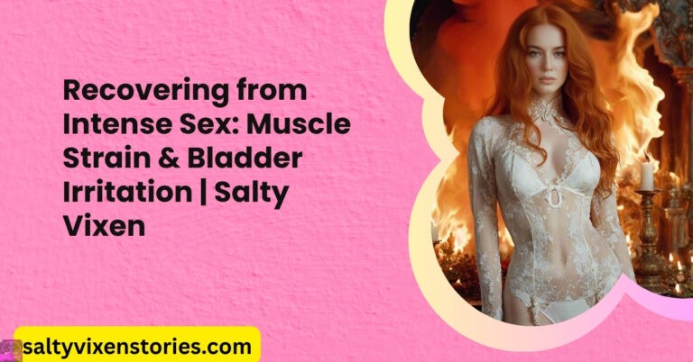 Recovering from Intense Sex: Muscle Strain & Bladder Irritation | Salty Vixen