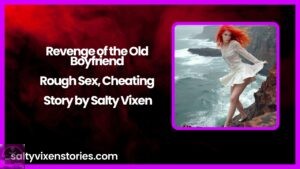Revenge of the Old Boyfriend-Rough Sex, Cheating Story by Salty Vixen