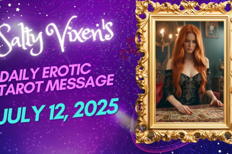 Salty Vixens Daily Erotic Tarot Message July 12 2025