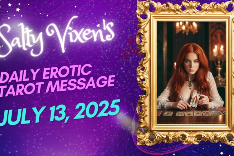 Salty Vixens Daily Erotic Tarot Message July 13 2025