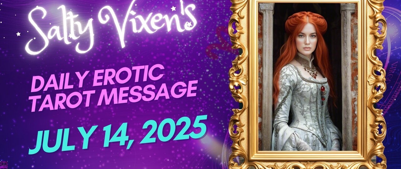 Salty Vixens Daily Erotic Tarot Message July 14 2025