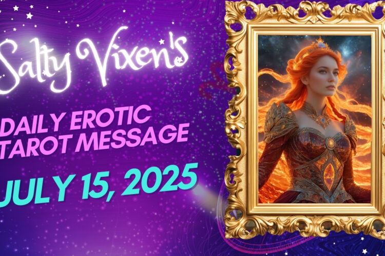 Salty Vixens Daily Erotic Tarot Message July 15 2025