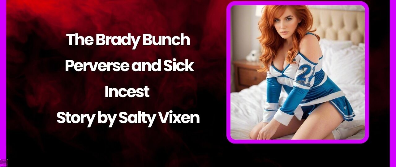 The Brady Bunch Perverse and Sick Incest Story by Salty Vixen