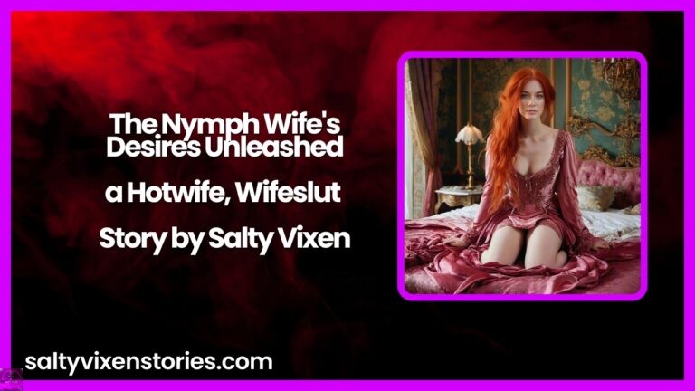 The Nymph Wife’s Desires Unleashed-a Hotwife, Wifeslut Story by Salty Vixen