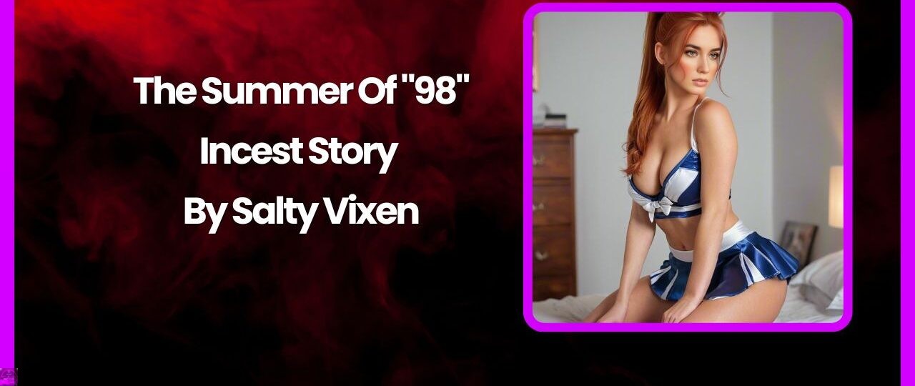The Summer Of 229822 Incest Story by Salty Vixen