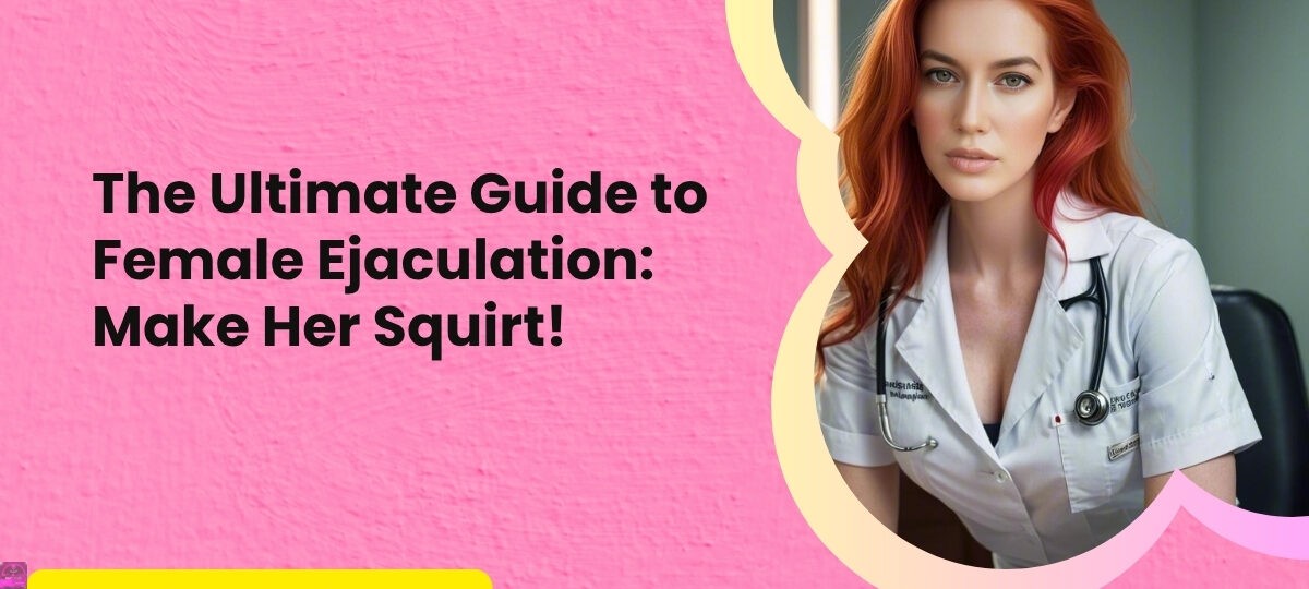 The Ultimate Guide to Female Ejaculation Make Her Squirt