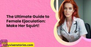 The Ultimate Guide to Female Ejaculation: Make Her Squirt!