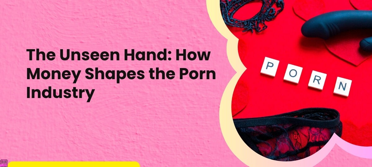 The Unseen Hand How Money Shapes the Porn Industry