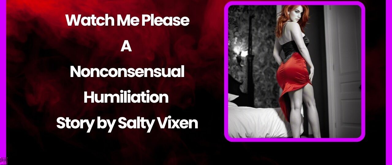Watch Me Please A NonconsensualHumiliation Story by Salty Vixen