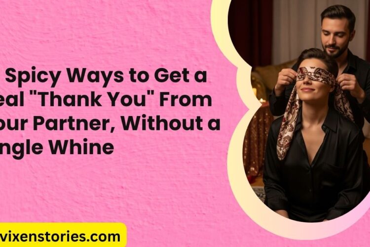 10 Spicy Ways to Get a Real 22Thank You22 From Your Partner Without a Single Whine
