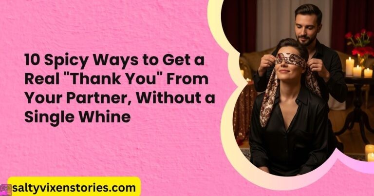 10 Spicy Ways to Get a Real “Thank You” From Your Partner, Without a Single Whine