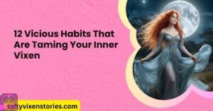 12 Vicious Habits That Are Taming Your Inner Vixen