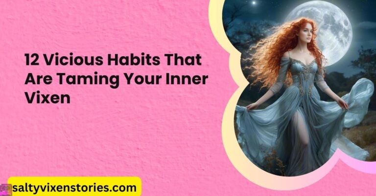 12 Vicious Habits That Are Taming Your Inner Vixen