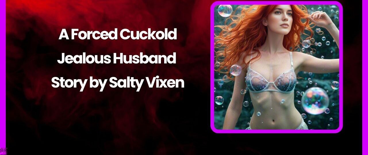 A Forced Cuckold Jealous Husband Story by Salty Vixen