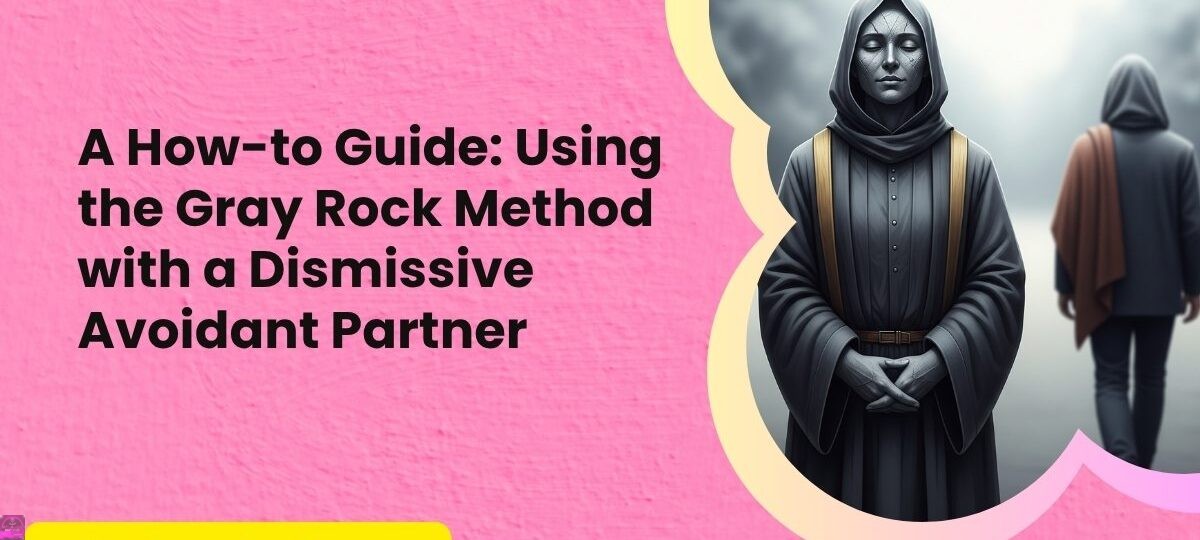A How to Guide Using the Gray Rock Method with a Dismissive Avoidant Partner