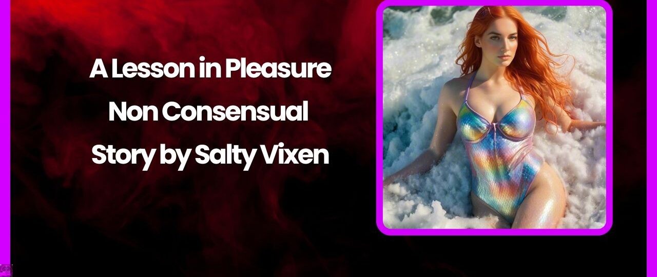 A Lesson in Pleasure Non Consensual Story by Salty Vixen