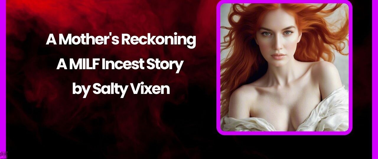 A Mothers Reckoning A MILF Incest Story by Salty Vixen