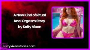A New Kind of Ritual-Anal Orgasm Story by Salty Vixen
