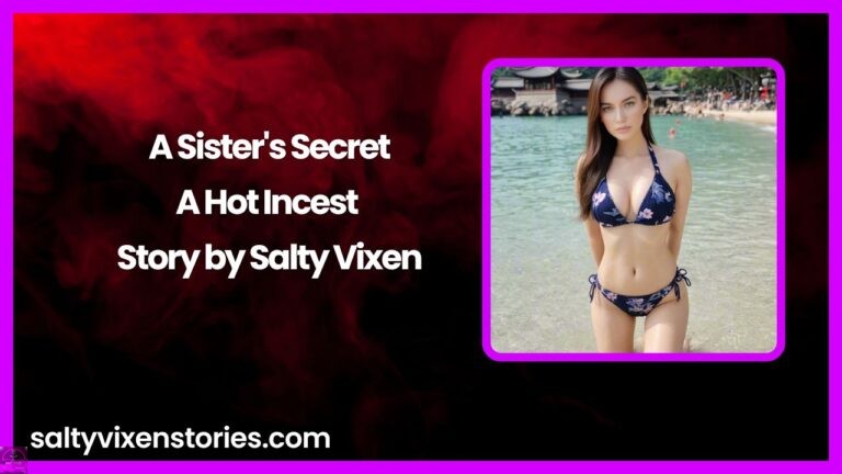 A Sister’s Secret-A Hot Incest Story by Salty Vixen