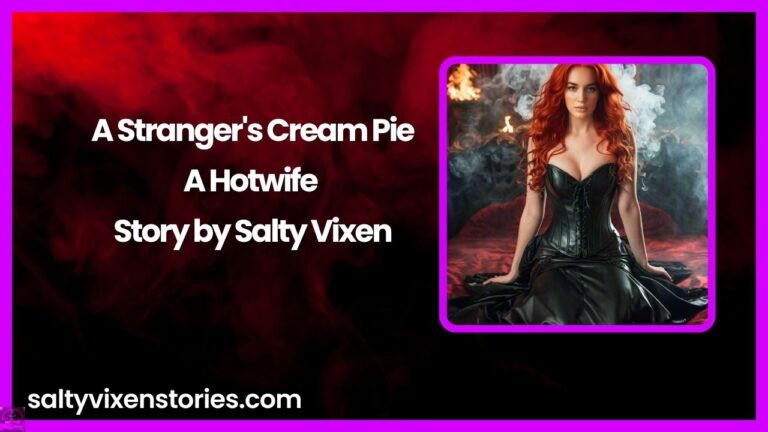 A Stranger’s Cream Pie-A Hotwife Story by Salty Vixen