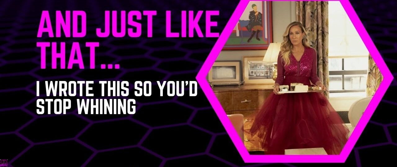 And Just Like That. I Wrote This So Youd Stop Whining