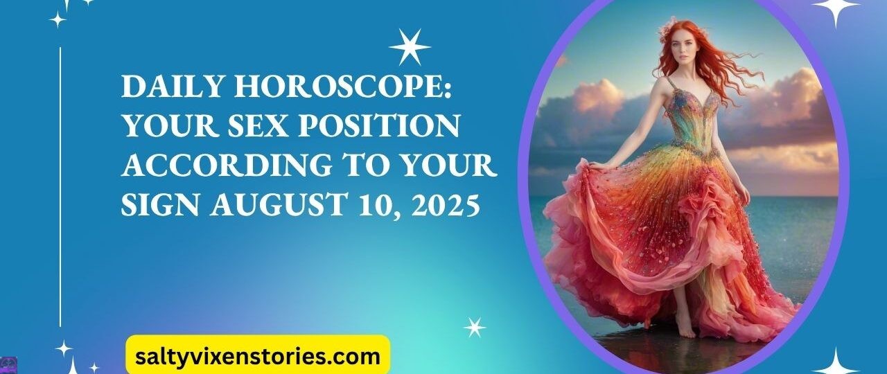 Daily Horoscope Your Sex Position According to Your Sign August 10 2025