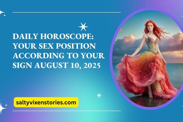 Daily Horoscope Your Sex Position According to Your Sign August 10 2025