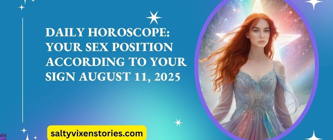 Daily Horoscope Your Sex Position According to Your Sign August 11 2025
