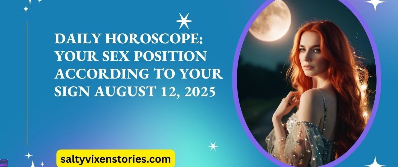 Daily Horoscope Your Sex Position According to Your Sign August 12 2025