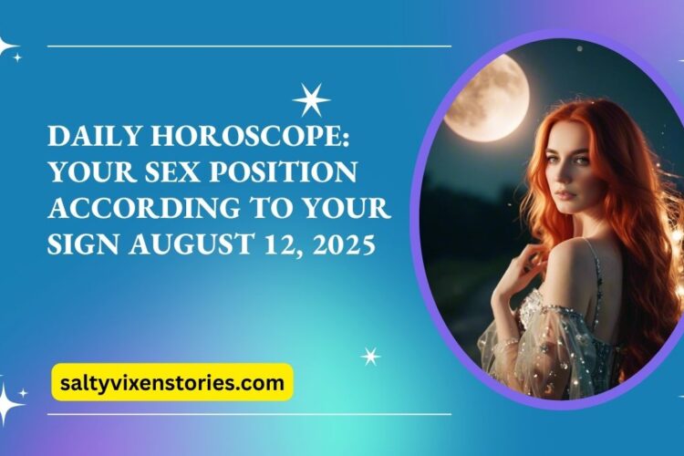 Daily Horoscope Your Sex Position According to Your Sign August 12 2025