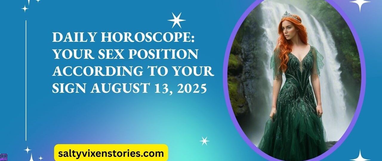 Daily Horoscope Your Sex Position According to Your Sign August 13 2025
