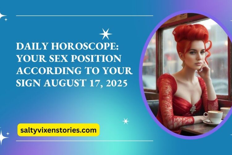 Daily Horoscope Your Sex Position According to Your Sign August 17 2025