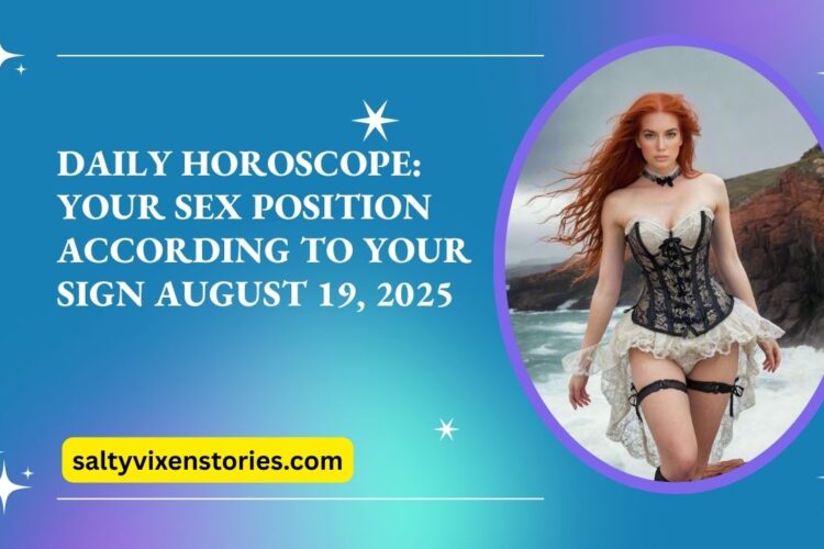 Daily Horoscope Your Sex Position According to Your Sign August 19 2025