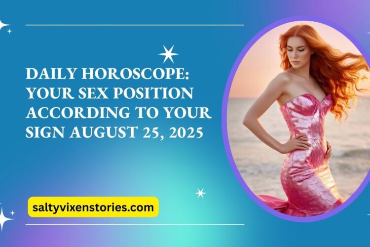 Daily Horoscope Your Sex Position According to Your Sign August 25 2025