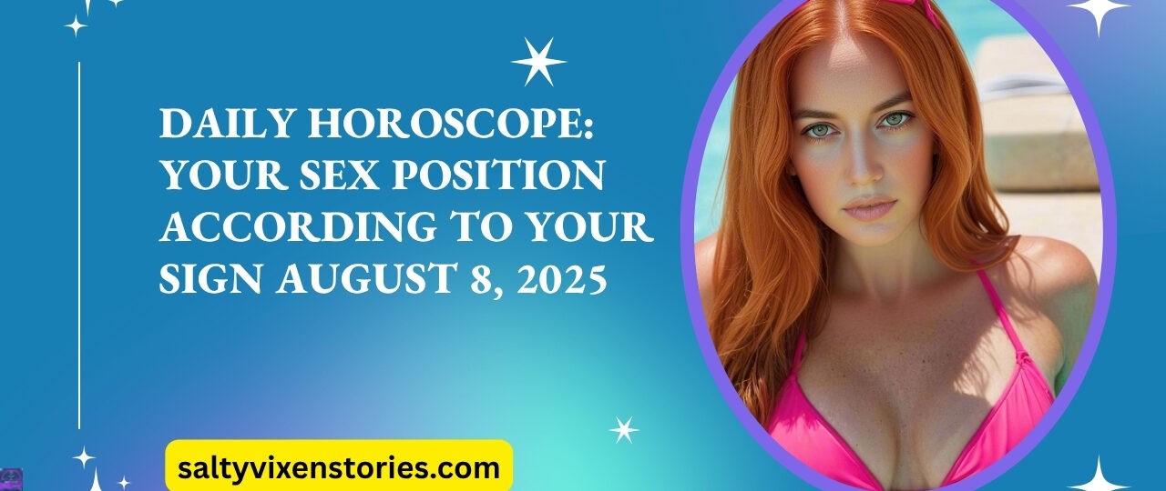 Daily Horoscope Your Sex Position According to Your Sign August 8 2025