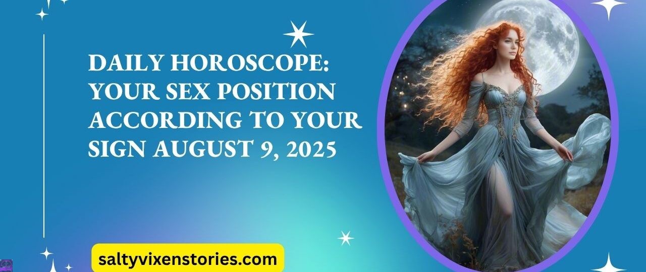 Daily Horoscope Your Sex Position According to Your Sign August 9 2025