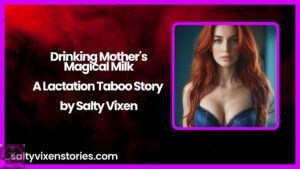 Drinking Mother’s Magical Milk- A Lactation Taboo Story by Salty Vixen
