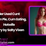 Her Used Cunt Cream Pie Cum Eating Hotwife Story by Salty Vixen